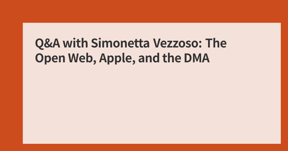 Q&A with Simonetta Vezzoso: The Open Web, Apple, and the DMA - Open Web Advocacy