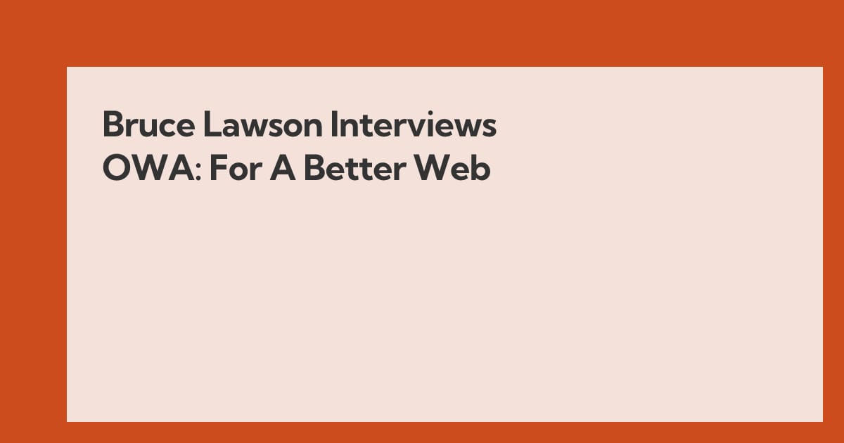 Bruce Lawson Interviews OWA: For A Better Web - Open Web Advocacy